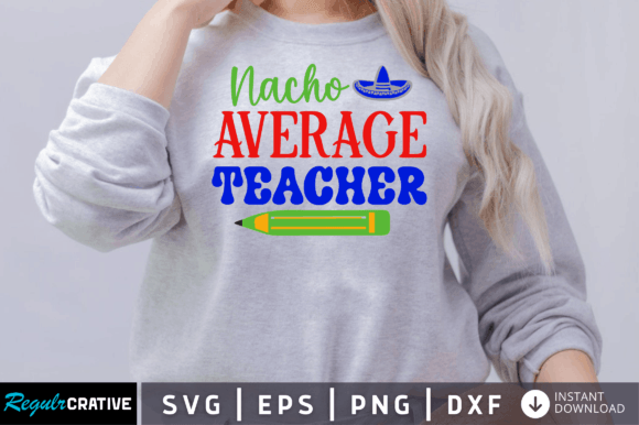 FREE Nacho Average Teacher Svg: Crafts & Graphics