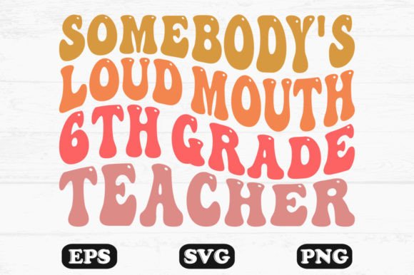 Reviewing Somebody’s Loud Mouth 6th Teacher Svg for Crafts and Graphics
